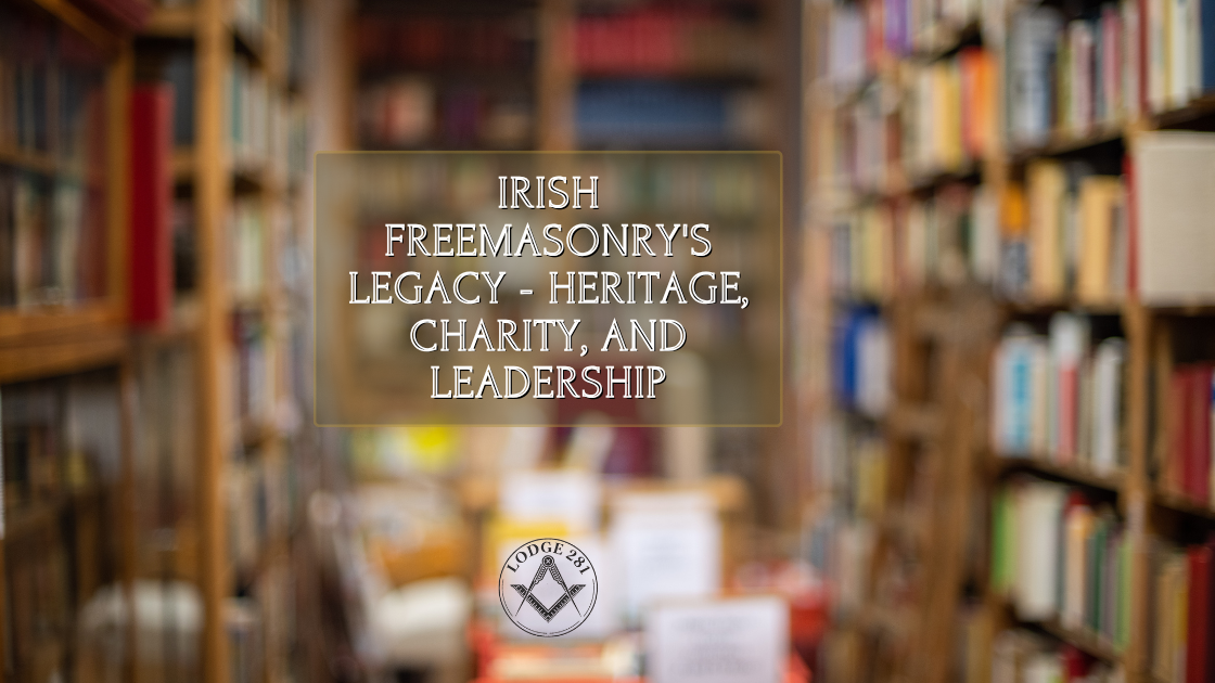 Irish Freemasonry's Legacy - Heritage, Charity, and Leadership